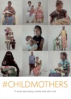 #Childmothers : 17 stories about being a mother while still a child - Book