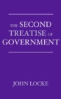 The Second Treatise of Government : An Essay Concerning the True Origin, Extent, and End of Civil Government - eBook