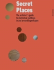 Secret Places : The architect’s guide to distinctive buildings in and around Copenhagen - Book
