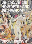 Cecily Brown: Where, When, How Often and with Whom - Book