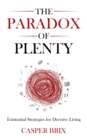The Paradox of Plenty : Existential Strategies for Decisive Living - eBook