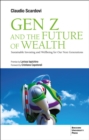 Gen Z and the Future of Wealth : Sustainable Investing and Wellbeing for Our Next Generations - Book