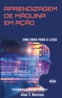 Aprendizagem De Maquina Em Acao : Uma Obra Para O Leigo, Guia Passo A Passo Para Novatos - eBook