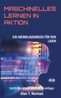Maschinelles Lernen In Aktion : Einsteigerbuch Fur Laien, Schritt-Fur-Schritt Anleitung Fur Anfanger - eBook