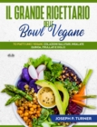 Il Grande Ricettario Delle Bowl Vegane : 70 Piatti Unici Vegani, Colazioni Salutari, Insalate, Quinoa, Frullati E Dolci - eBook