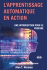 L'Apprentissage Automatique En Action : Guide Pour Le Profane, Guide D'apprentissage Progressif Pour Debutants (Apprentissage Automatique) - eBook