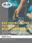 Das IPhone 12 Pro Fotografie Benutzerhandbuch : Ihr Leitfaden Fur Smartphone-Fotografie Zum Fotografieren Wie Ein Profi Auch Als Anfanger - eBook