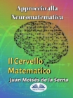 Approccio Alla Neuromatematica: Il Cervello Matematico - eBook