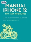 Manual IPhone 12 Pro Para Ignorantes : La Guia De Usuario IPhone 12 Pro Para Principiantes, Manual Apple Siri IPhone 12 Pro - eBook
