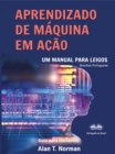 Aprendizado De Maquina Em Acao : Um Manual Para Leigos, Guia Para Iniciantes - eBook