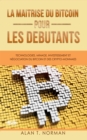 La Maitrise Du Bitcoin Pour Les Debutants : Technologies, Minage, Investissement Et Negociation Du Bitcoin Et Des Crypto-Monnaies - eBook