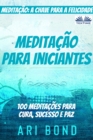 Meditacao Para Iniciantes : Meditacao: A Chave Para A Felicidade  100 Meditacoes Para Cura, Sucesso E Paz - eBook