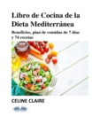 Libro De Cocina De La Dieta Mediterranea : Beneficios, Plan De Comidas De 7 Dias Y 74 Recetas - eBook