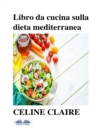 Libro Da Cucina Sulla Dieta Mediterranea : Benefici, Tabella Settimanale Dei Pasti, E 74 Ricette - eBook
