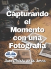 Capturando El Momento Con Una Fotografia - eBook