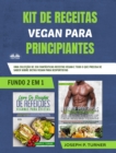 Kit De Receitas Vegan Para Principiantes : Uma Coleccao De 200 Fantasticas Receitas Vegan E Tudo O Que Precisa De Saber Sobre Dietas Vegan Para - eBook