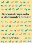 Reconstruyendo A Alexandra Small - eBook