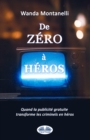 De Zero A Heros : From Zero To Hero. Quand La Publicite Gratuite Transforme Les Criminels En Heros - eBook