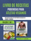 Livro De Receitas Poderosas Para Atletas Veganos : 200 Receitas Com Alto Teor Proteico, Baseada Em Legumes E Verduras - eBook