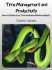 Time Management And Productivity : How To Optimise Your Time And Achieve Maximum Results! - eBook
