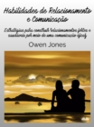 Habilidades De Relacionamento E Comunicacao : Estrategias Para Construir Relacionamentos Fortes E Saudaveis Por Meio De Uma Comunicacao Eficaz - eBook