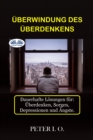 Uberwindung Des Uberdenkens : Dauerhafte Losungen Fur: Overthinking, Sorgen, Depressionen Und Angste. - eBook