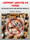 Comment Arreter De Fumer : Battre Avec Succes Une Habitude Mortelle - eBook