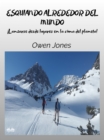 Esquiando Alrededor Del Mundo : Lanzarse Desde Lugares En La Cima Del Planeta - eBook