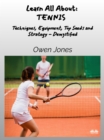 Learn All About - TENNIS : Techniques, Equipment, Top Seeds And Strategies - Demystified - eBook