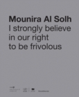 Mounira Al Solh : I Strongly Believe in Our Right to Be Frivolous - Book