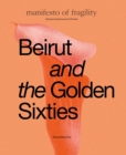 Beirut and the Golden Sixties : Manifesto of Fragility - Book
