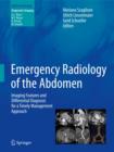 Emergency Radiology of the Abdomen : Imaging Features and Differential Diagnosis for a Timely Management Approach - Book