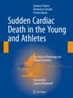 Sudden Cardiac Death in the Young and Athletes : Text Atlas of Pathology and Clinical Correlates - eBook
