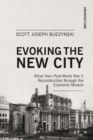 Evoking the New City : Milan from Post-World War II Reconstruction through the Economic Miracle - Book