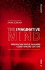 The Imaginative Mind : Imagination's Role in Human Cognition and Culture - Book