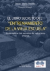 "el Libro Secreto Del Entrenamiento De La Vieja Escuela" : Como Aplicar Los Secretos Del Culturismo Original - eBook