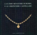 Ultimo senatore di Roma e le oreficerie Castellani (L'). : Catalogo della mostra. Roma 1987, 21 aprile-29 giugno, Palazzo dei Conservatori. - eBook