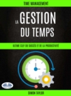 La Gestion Du Temps : Ultime Clef  Du Succes Et De La Productivite (Time Management) - eBook