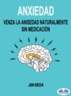 Anxiedad: Venza La Anisedad Naturalmente Sin Medicacion - eBook