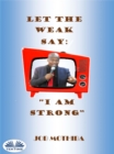 Let The Weak Say: : "I Am Strong" - eBook