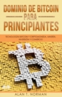 Dominio De Bitcoin Para Principiantes : Tecnologias Bitcoin Y Criptomoneda, Mineria, Inversion Y Comercio - eBook