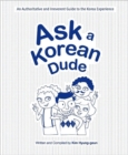 Ask a Korean Dude : An Authoritative and Irreverent Guide to the Korea Experience - Book