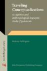 Traveling Conceptualizations : A Cognitive and Anthropological Linguistic Study of Jamaican - Book