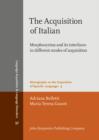 The Acquisition of Italian : Morphosyntax and its Interfaces in Different Modes of Acquisition - Book