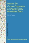 How to Do Corpus Pragmatics on Pragmatically Annotated Data : Speech acts and beyond - eBook