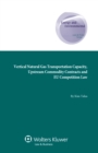 Vertical Natural Gas Transportation Capacity, Upstream Commodity Contracts and EU Competition Law - eBook
