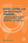 Export Control Law and Regulations Handbook : A Practical Guide to Military and Dual-Use Goods Trade Restrictions and Compliance - eBook