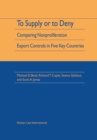 To Supply or To Deny : Comparing Nonproliferation Export Controls in Five Key Countries - eBook