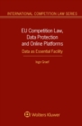 EU Competition Law, Data Protection and Online Platforms: Data as Essential Facility : Data as Essential Facility - eBook