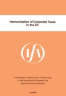 Harmonization of Corporate Taxes in the EC : Proceedings of a Seminar Held in Florence, Italy, in 1993 During the 47th Congress of the International Fiscal Association - eBook